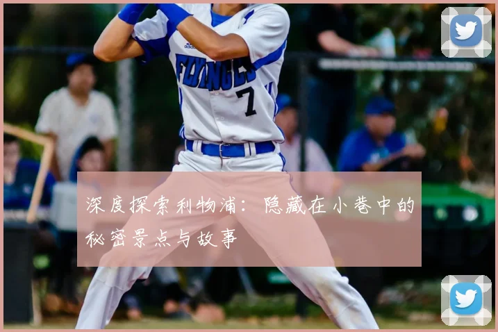 深度探索利物浦:隐藏在小巷中的秘密景点与故事
