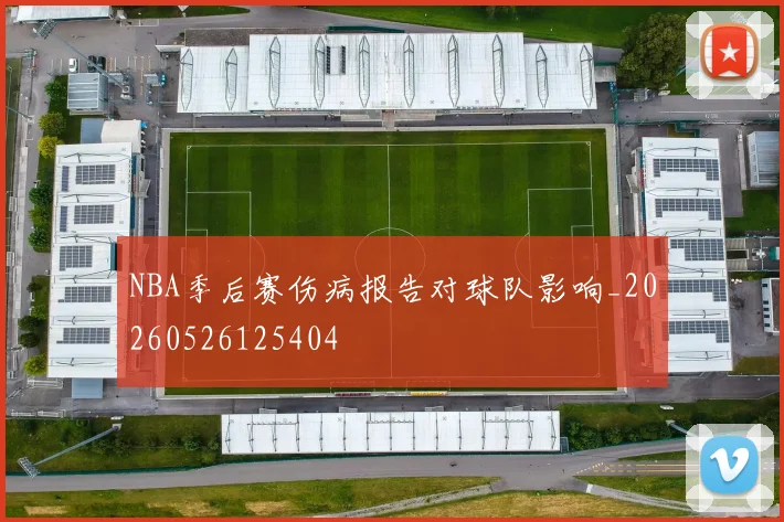 NBA季后赛伤病报告对球队影响_20260526125404