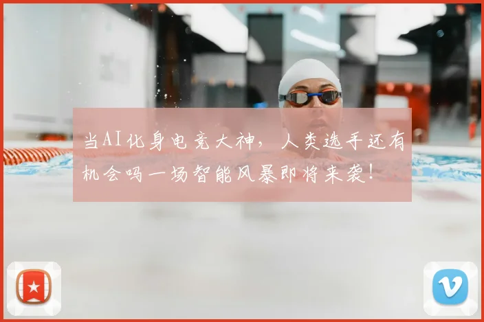 当AI化身电竞大神,人类选手还有机会吗一场智能风暴即将来袭!